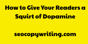 How to give your readers a squirt of dopamine