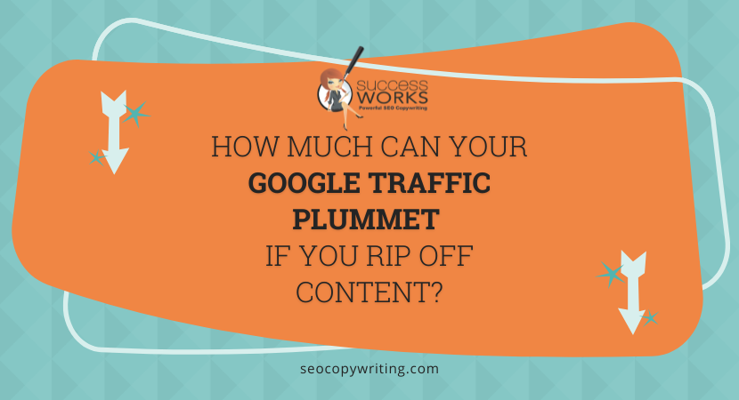 How Much Can Your Google Traffic Plummet If You Rip Off Content? – SuccessWorks