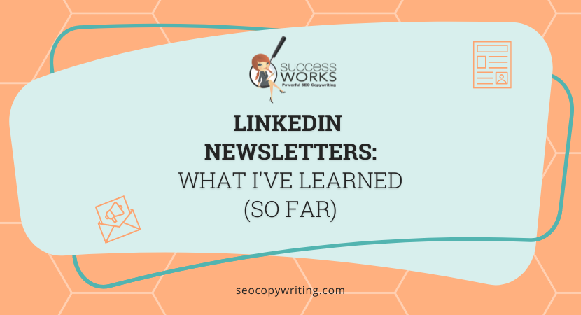 LinkedIn Newsletters: What I’ve Learned (So Far) – SuccessWorks