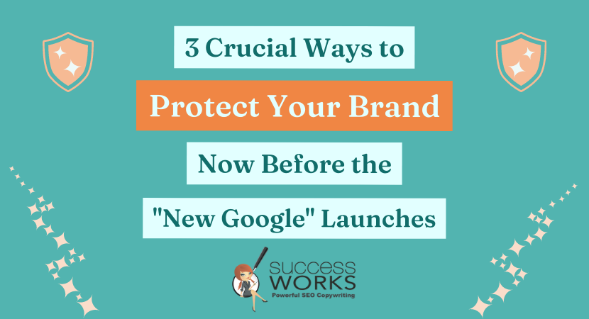 3 Ways To Protect Your Brand Now Before the New Google Launches – SuccessWorks