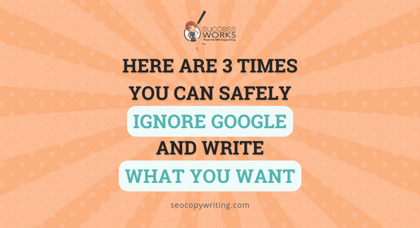 Here are 3 times you can safely ignore Google and write what you want – SuccessWorks
