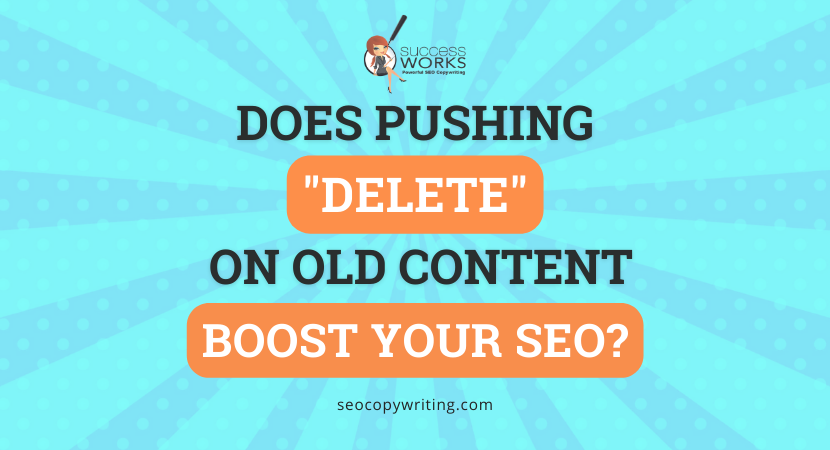 Does pushing “delete” on old content boost your SEO?