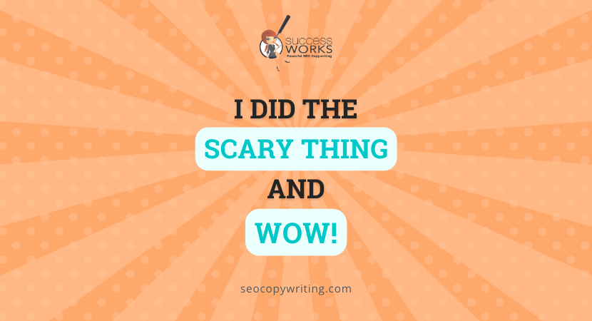 I Did the Scary Thing, and WOW! – SuccessWorks